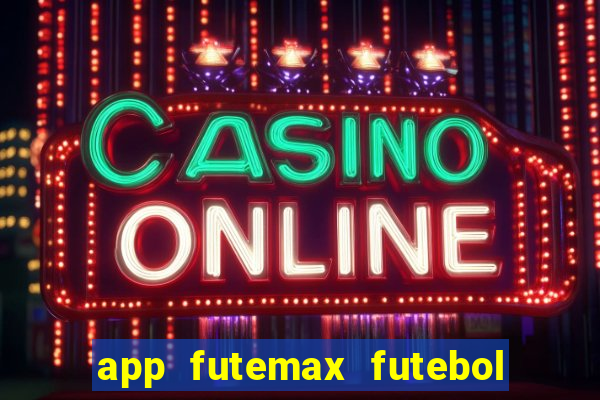 app futemax futebol ao vivo